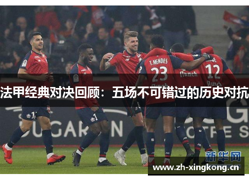 法甲经典对决回顾：五场不可错过的历史对抗