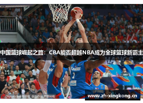 中国篮球崛起之路：CBA能否超越NBA成为全球篮球新霸主