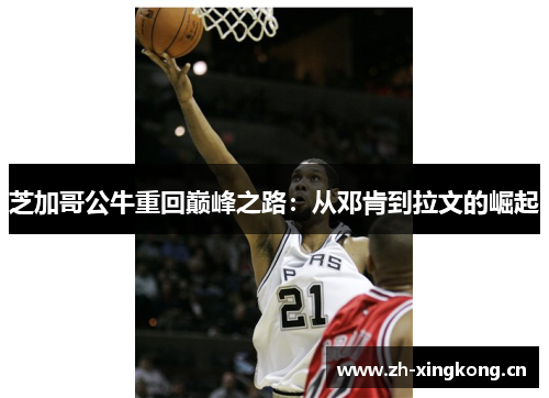 芝加哥公牛重回巅峰之路：从邓肯到拉文的崛起